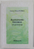 ALEXANDRU GEORGE , UN JUSTITIAR de CARMEN ELENA FLOREA , 2019 , *DEDICATIE