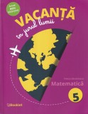 Felicia Sandulescu - Vacanta in jurul lumii. Matematica, clasa a 5-a