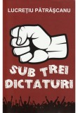 Cumpara ieftin Sub trei dictaturi