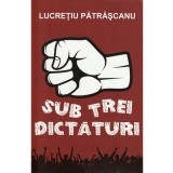 Sub trei dictaturi