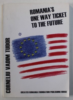 ROMANIA &amp;#039; S ONE WAY TICKET TO THE FUTURE by CORNELIU VADIM TUDOR , 2003 , CONTINE SEMNATURA AUTORULUI foto