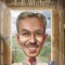 Who Was E. B. White?