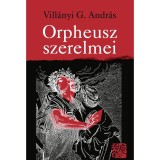 Orpheusz szerelmei - Vill&aacute;nyi G. Andr&aacute;s