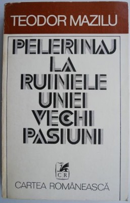 Pelerinaj la ruinele unei vechi pasiuni &amp;ndash; Teodor Mazilu foto