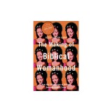 The Making of Biblical Womanhood: How the Subjugation of Women Became Gospel Truth