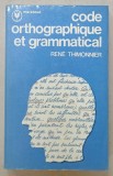 CODE ORTHOGRAPHIQUE ET GRAMMATICAL par RENE THIMONNIER , 1974