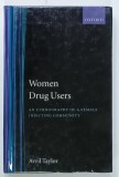 WOMEN DRUGS USERS , AN ETHNOGRAPHY OF FEMALE INJECTING COMMUNITY by AVRIL TAYLOR , 2003