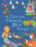 Cele mai frumoase 50 de povesti - Hans Christian Andersen, Charles Perrault, Fratii Grimm - Girasol