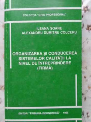 ORGANIZAREA SI CONDUCEREA SISTEMELOR CALITATII LA NIVEL DE INTREPRINDERE (FIRMA)-ILEANA SOARE, ALEXANDRU DU-230203 foto