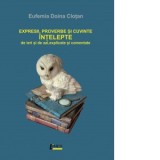 Expresii, proverbe si cuvinte intelepte de ieri si de azi, explicate si comentate - Eufemia Doina Clotan