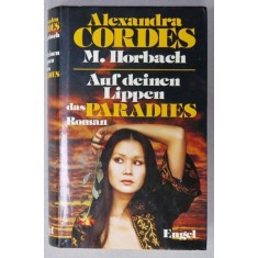 AUF DEINEN LIPPEN DAS PARADIES (PE BUZELE TALE , PARADISUL ) , roman von ALEXANDRA CORDES , TEXT IN LIMBA GERMANA , 1983