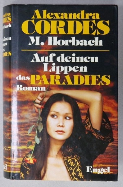 AUF DEINEN LIPPEN DAS PARADIES (PE BUZELE TALE , PARADISUL ) , roman von ALEXANDRA CORDES , TEXT IN LIMBA GERMANA , 1983