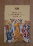 Rugaciuni la Vreme de Boala si Necaz - Institutul Biblic Ortodoxa, 2020, 16 pagini