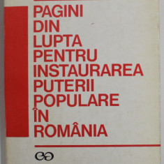 PAGINI DIN LUPTA PENTRU INSTAURAREA PUTERII POPULARE IN ROMANIA de D. TURCUS , 1974