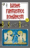 Basme fantastice romanesti IV (2 vol) - Basme superstitios - Religioase - I. Oprisan