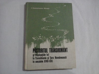 PASTORITUL TRANSHUMANT SI IMPLICATIILE LUI IN TRANSILVANIA SI TARA ROMANEASCA IN SECOLELE XVIII-XIX - C. CONSTANTINESCU-MIRCESTI foto