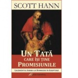 Un tata care isi tine promisiunile. Legamantul iubirii lui Dumnezeu in scriptura - Scott Hahn, Ana-Maria Botnaru