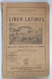 LIBER LATINUS , CARTE DE CITIRE SI GRAMATICA LATINA PENTRU CLASA A IV - A SECUNDARA , EDITIA I - A de T. IORDANESCU , 1930