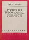 Poetica lui Tudor Arghezi. Modele semiotice si tipuri de text - Emilia Parpala