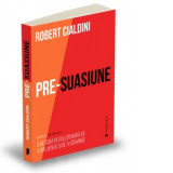 Pre-suasiune - o metoda revolutionara de a influenta si de a convinge - Robert B. Cialdini, Dan Balanescu