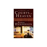 Accessing the Courts of Heaven: Positioning Yourself for Breakthrough and Answered Prayers