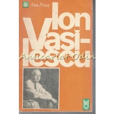 Ion Vasilescu. Poet Al Melodiei - Ana Frost - Tiraj: 9120 Exemplare