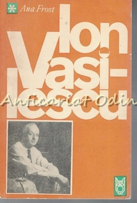Ion Vasilescu. Poet Al Melodiei - Ana Frost - Tiraj: 9120 Exemplare foto