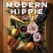 The Modern Hippie Table: Recipes and Menus for Eating Simply and Living Beautifully