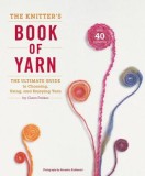 The Knitter&#039;s Book of Yarn: The Ultimate Guide to Choosing, Using, and Enjoying Yarn