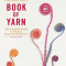 The Knitter&#039;s Book of Yarn: The Ultimate Guide to Choosing, Using, and Enjoying Yarn