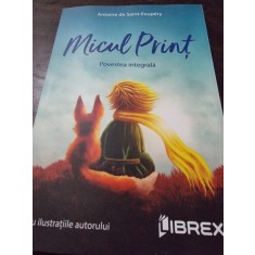Micul print. Povestea integrala - Antoine de Saint Exupery