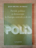 PARTIDE POLITICE SI DEMOCRATIE IN EUROPA CENTRALA SI DE EST de JEAN-MICHEL DE WAELE , 2003