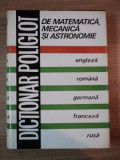 DICTIONAR POLIGLOT DE MATEMATICA , MECANICA SI ASTRONOMIE de ACAD. PROF. NICOLAE TEODORESCU , Bucuresti 1978