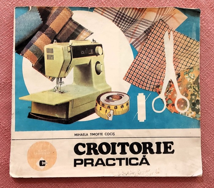 Croitorie practica. Editura Ceres, 1987 - Mihaela Timofte Cocis