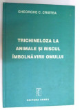 TRICHINELOZA LA ANIMALE SI RISCUL IMBOLNAVIRII OMULUI de GHEORGHE C. CRISTEA , 1998