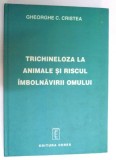 TRICHINELOZA LA ANIMALE SI RISCUL IMBOLNAVIRII OMULUI de GHEORGHE C. CRISTEA , 1998