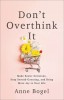 Don&#039;t Overthink It: Make Easier Decisions, Stop Second-Guessing, and Bring More Joy to Your Life