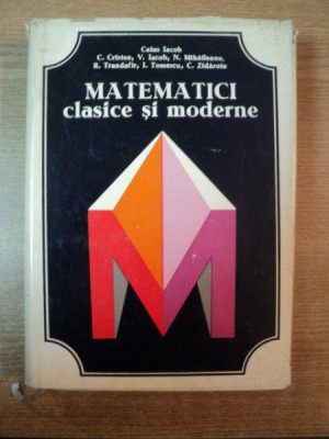 MATEMATICI CLASICE SI MODERNE , VOL. I de CAIUS IACOB , RODICA TRANDAFIR , CORNELIU ZIDAROIU , Bucuresti 1978 foto