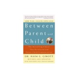 Between Parent and Child: The Bestselling Classic That Revolutionized Parent-Child Communication