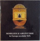 MOBILIER SI ARGINTARIE IN EUROPA SECOLULUI XIX, 1999 * MICI DEFECTE COPERTA