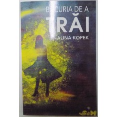 BUCURIA DE A TRAI de ALINA KOPEK 2015