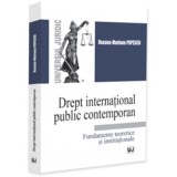 Drept international public contemporan. Fundamente teoretice si institutionale - Roxana Mariana Popescu