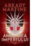 Amintirea imperiului (Seria Teixcalaan, partea I) - Mihai Dan Pavelescu, Arkady Martine