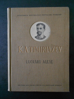 K. A. TIMIRIAZEV - LUCRARI ALESE (1956, editie cartonata) foto