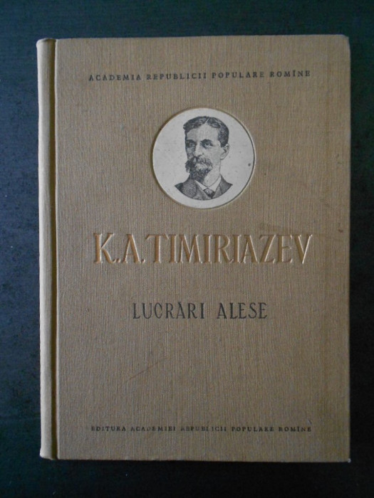 K. A. TIMIRIAZEV - LUCRARI ALESE (1956, editie cartonata)