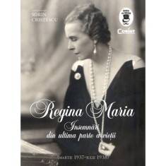 Regina Maria. Insemnari din ultima parte a vietii - Sorin Cristescu