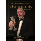 A nemzet professzora - K&aacute;sler Mikl&oacute;s k&ouml;zelről - B. Kir&aacute;ly Gy&ouml;rgyi