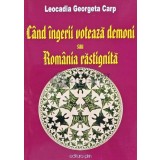 Cand ingerii voteaza demoni sau Romania rastignita - 2010 - Leocadia Georgeta Carp (AQ23)