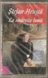 Casetă Stefan Hrusca - La Savarsitu Lumii, originală, De sarbatori