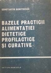 BAZELE PRACTICII ALIMENTATIEI DIETETICE PROFILACTICE SI CURATIVE- CONST. DUMITR. foto